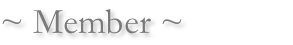 ~ Member ~